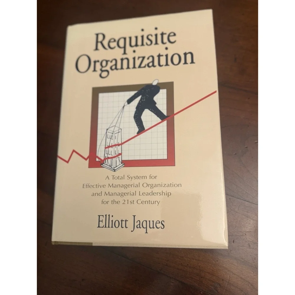 Requisite Organization : Total System for Effective Managerial Organization and